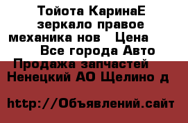 Тойота КаринаЕ зеркало правое механика нов › Цена ­ 1 800 - Все города Авто » Продажа запчастей   . Ненецкий АО,Щелино д.